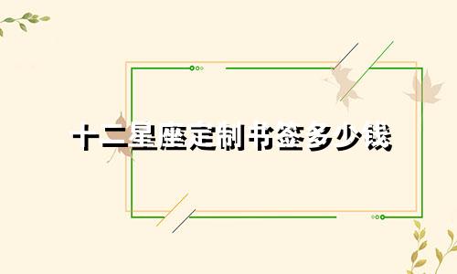 十二星座定制书签多少钱