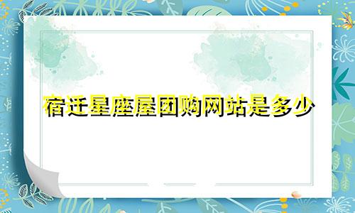 宿迁星座屋团购网站是多少
