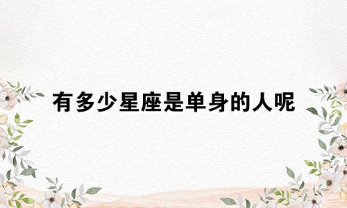 有多少星座是单身的人呢