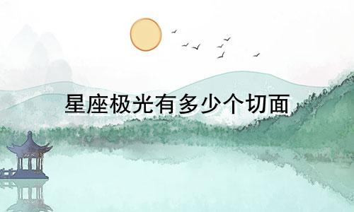 星座极光有多少个切面