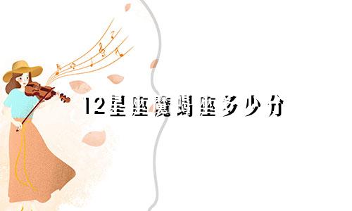 12星座魔蝎座多少分