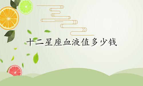 十二星座血液值多少钱