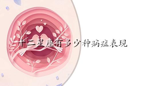 十二星座有多少种病症表现