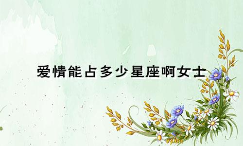 爱情能占多少星座啊女士