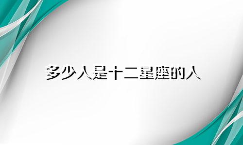 多少人是十二星座的人