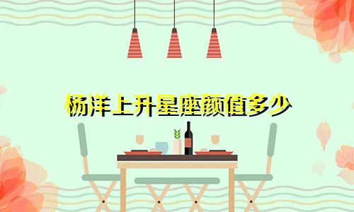 杨洋上升星座颜值多少