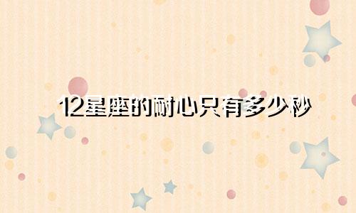 12星座的耐心只有多少秒