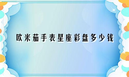 欧米茄手表星座彩盘多少钱
