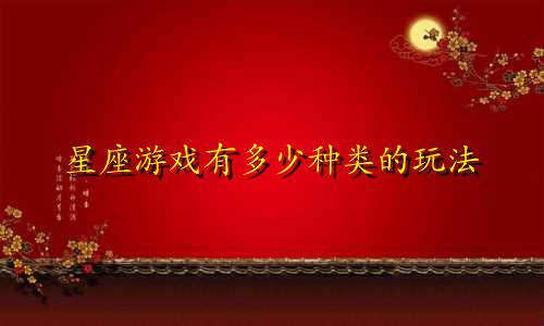 星座游戏有多少种类的玩法