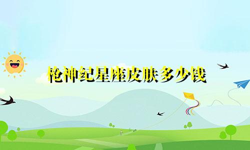 枪神纪星座皮肤多少钱