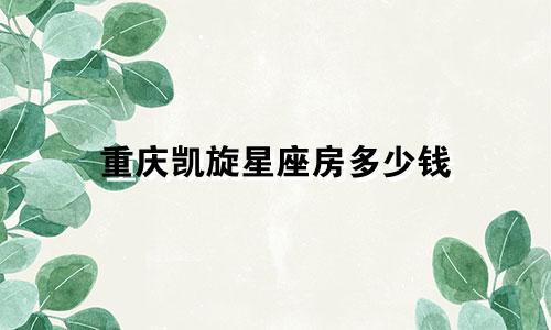 重庆凯旋星座房多少钱