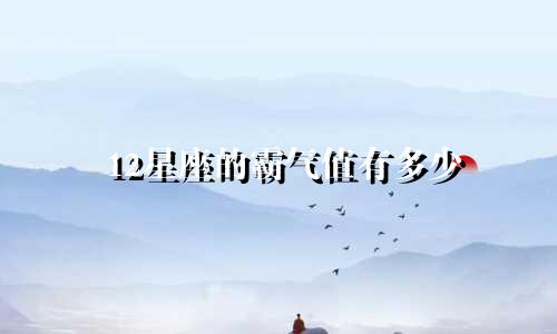 12星座的霸气值有多少
