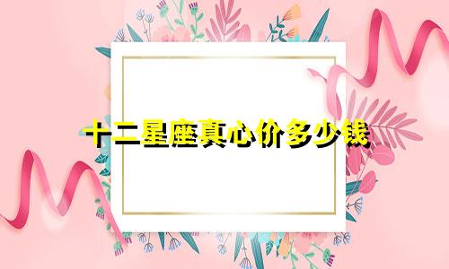 十二星座真心价多少钱