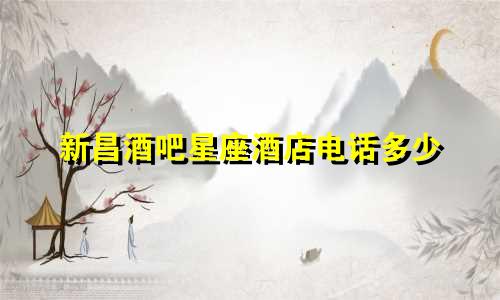 新昌酒吧星座酒店电话多少