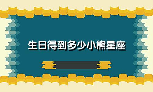 生日得到多少小熊星座