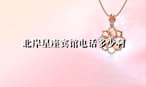 北岸星座宾馆电话多少啊