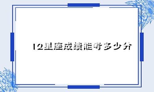 12星座成绩能考多少分