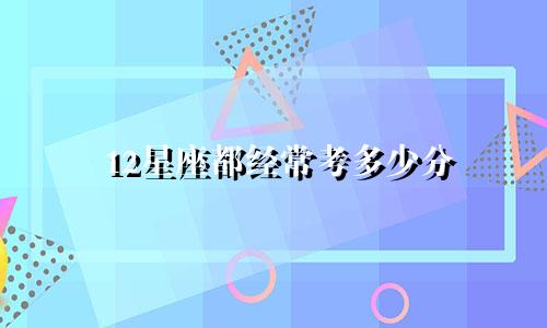 12星座都经常考多少分