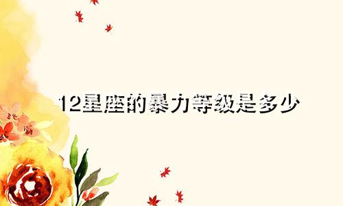 12星座的暴力等级是多少