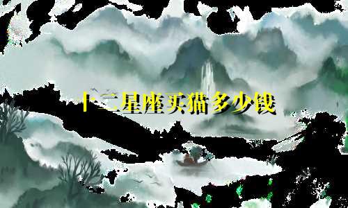 十二星座买猫多少钱