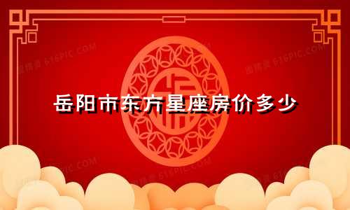 岳阳市东方星座房价多少