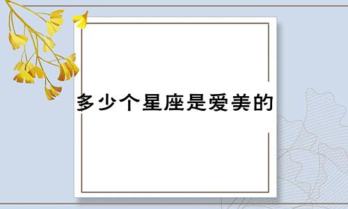 多少个星座是爱美的