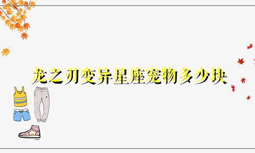 龙之刃变异星座宠物多少块