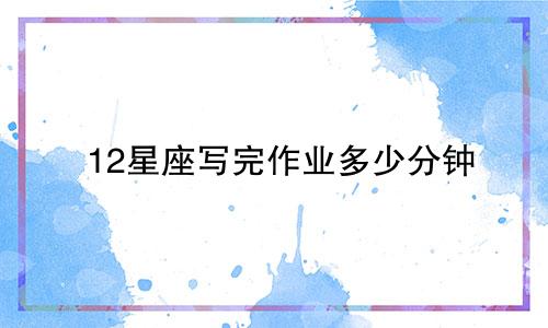 12星座写完作业多少分钟