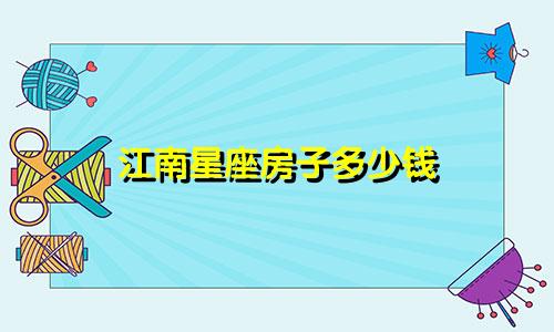 江南星座房子多少钱