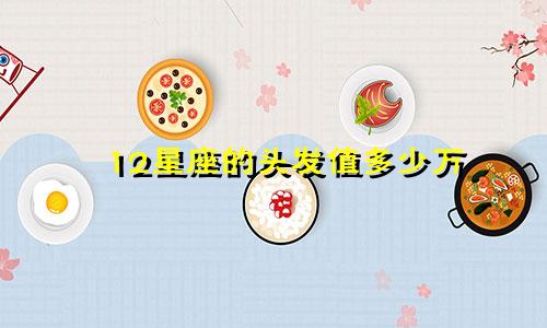 12星座的头发值多少万