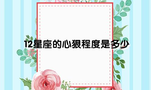 12星座的心狠程度是多少