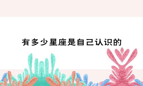 有多少星座是自己认识的