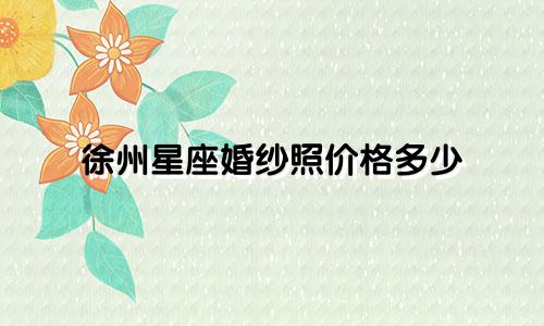 徐州星座婚纱照价格多少