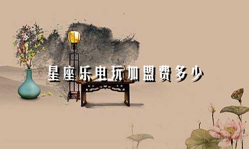 星座乐电玩加盟费多少