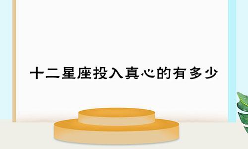 十二星座投入真心的有多少