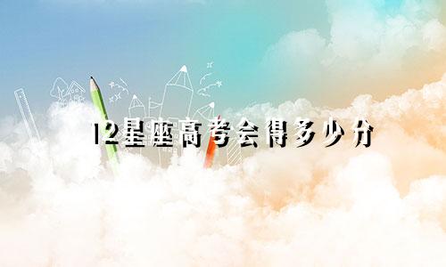 12星座高考会得多少分