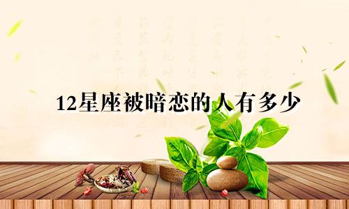12星座被暗恋的人有多少