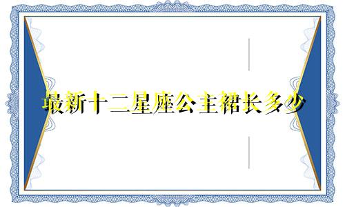 最新十二星座公主裙长多少