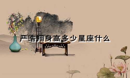 严浩翔身高多少星座什么