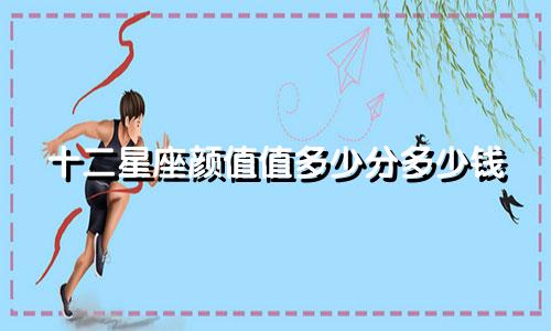 十二星座颜值值多少分多少钱