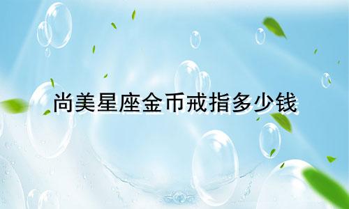 尚美星座金币戒指多少钱