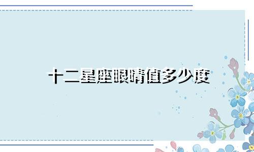 十二星座眼晴值多少度