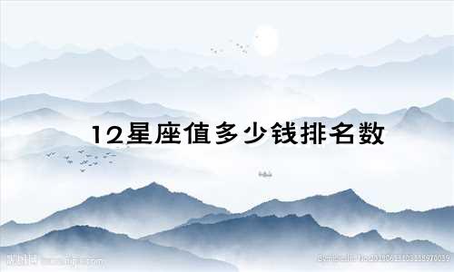 12星座值多少钱排名数