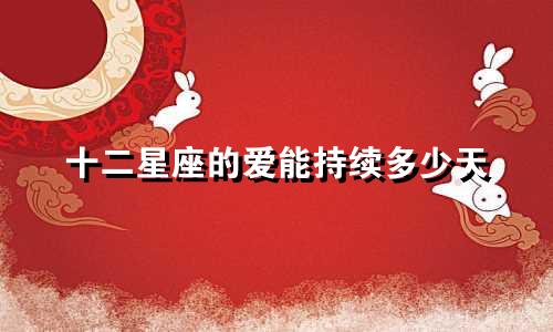 十二星座的爱能持续多少天