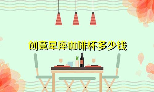 创意星座咖啡杯多少钱