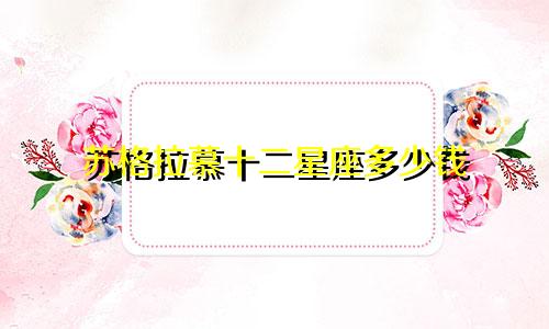 苏格拉慕十二星座多少钱