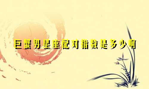 巨蟹男星座配对指数是多少啊