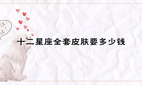 十二星座全套皮肤要多少钱