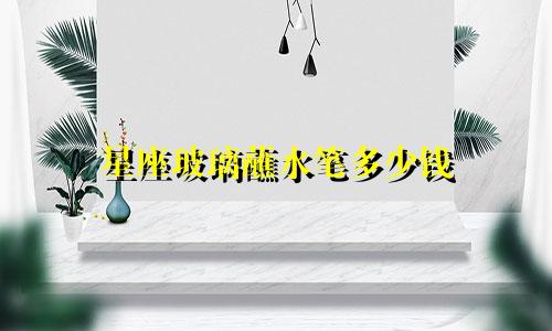 星座玻璃蘸水笔多少钱