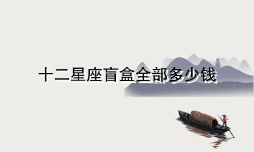 十二星座盲盒全部多少钱